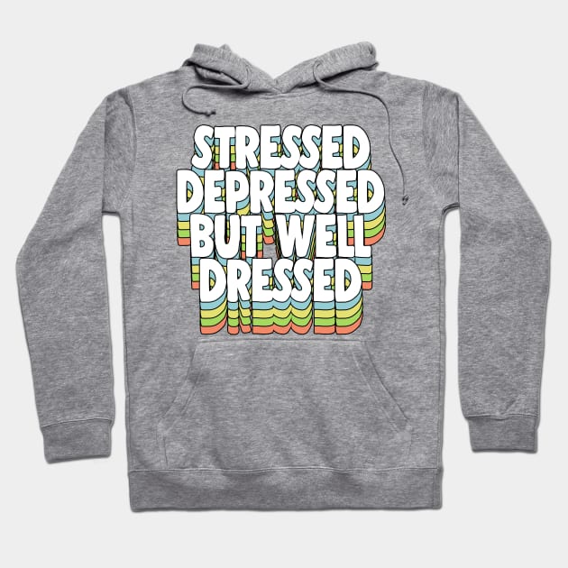 Stressed Depressed But Well Dressed Typographic Quote Hoodie by DankFutura